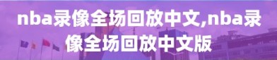 nba录像全场回放中文,nba录像全场回放中文版