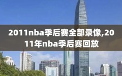 2011nba季后赛全部录像,2011年nba季后赛回放