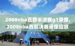 2008nba西部半决赛g1录像,2008nba西部决赛录像回放