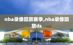 nba录像回放赛季,nba录像回放ds