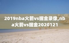 2019nba火箭vs掘金录像,nba火箭vs掘金2020121