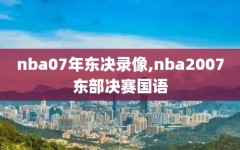 nba07年东决录像,nba2007东部决赛国语