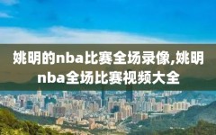 姚明的nba比赛全场录像,姚明nba全场比赛视频大全