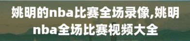 姚明的nba比赛全场录像,姚明nba全场比赛视频大全