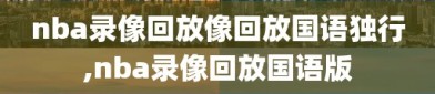 nba录像回放像回放国语独行,nba录像回放国语版