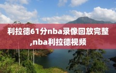 利拉德61分nba录像回放完整,nba利拉德视频