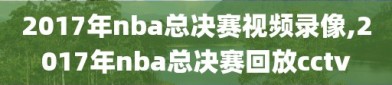 2017年nba总决赛视频录像,2017年nba总决赛回放cctv