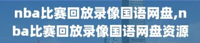 nba比赛回放录像国语网盘,nba比赛回放录像国语网盘资源