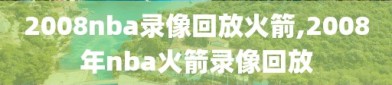 2008nba录像回放火箭,2008年nba火箭录像回放