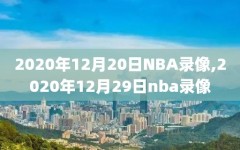 2020年12月20日NBA录像,2020年12月29日nba录像