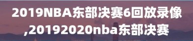 2019NBA东部决赛6回放录像,20192020nba东部决赛