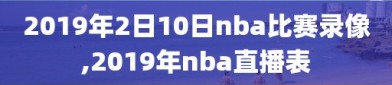 2019年2日10日nba比赛录像,2019年nba直播表