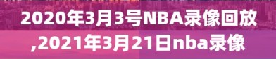 2020年3月3号NBA录像回放,2021年3月21日nba录像