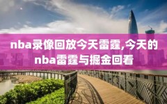 nba录像回放今天雷霆,今天的nba雷霆与掘金回看