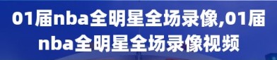 01届nba全明星全场录像,01届nba全明星全场录像视频