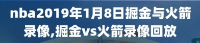 nba2019年1月8日掘金与火箭录像,掘金vs火箭录像回放