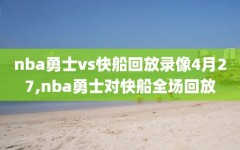 nba勇士vs快船回放录像4月27,nba勇士对快船全场回放