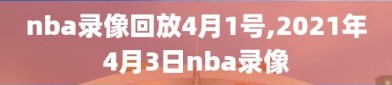 nba录像回放4月1号,2021年4月3日nba录像