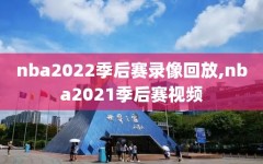 nba2022季后赛录像回放,nba2021季后赛视频