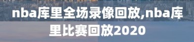 nba库里全场录像回放,nba库里比赛回放2020