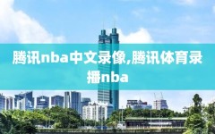 腾讯nba中文录像,腾讯体育录播nba