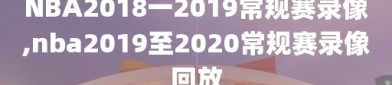 NBA2018一2019常规赛录像,nba2019至2020常规赛录像回放