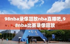 98nba录像回放nba直播吧,98nba比赛录像回放