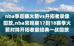 nba季后赛火箭vs开拓者录像回放,nba常规赛17到18赛季火箭对阵开拓者最经典一战回放