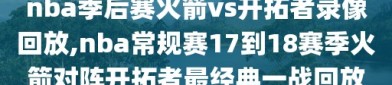 nba季后赛火箭vs开拓者录像回放,nba常规赛17到18赛季火箭对阵开拓者最经典一战回放