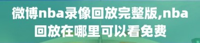 微博nba录像回放完整版,nba回放在哪里可以看免费