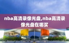 nba高清录像光盘,nba高清录像光盘在哪买