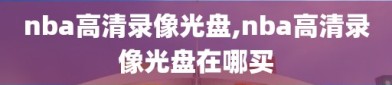 nba高清录像光盘,nba高清录像光盘在哪买