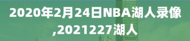 2020年2月24日NBA湖人录像,2021227湖人