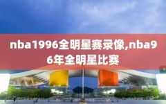 nba1996全明星赛录像,nba96年全明星比赛