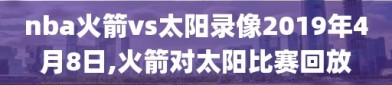 nba火箭vs太阳录像2019年4月8日,火箭对太阳比赛回放