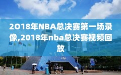 2O18年NBA总决赛第一场录像,2018年nba总决赛视频回放