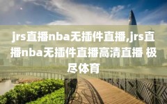 jrs直播nba无插件直播,jrs直播nba无插件直播高清直播 极尽体育