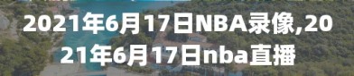 2021年6月17日NBA录像,2021年6月17日nba直播