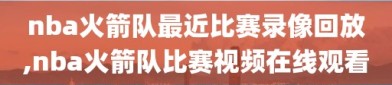 nba火箭队最近比赛录像回放,nba火箭队比赛视频在线观看