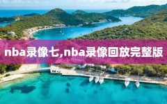 nba录像七,nba录像回放完整版