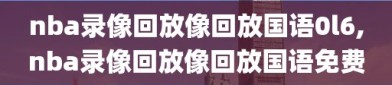 nba录像回放像回放国语0l6,nba录像回放像回放国语免费