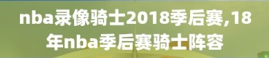 nba录像骑士2018季后赛,18年nba季后赛骑士阵容