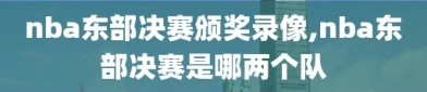 nba东部决赛颁奖录像,nba东部决赛是哪两个队