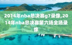 2014年nba总决赛g7录像,2014年nba总决赛第六场全场录像