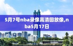 5月7号nba录像高清回放像,nba5月17日