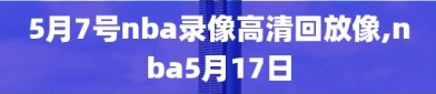 5月7号nba录像高清回放像,nba5月17日