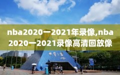 nba2020一2021年录像,nba2020一2021录像高清回放像