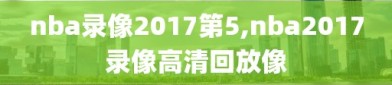 nba录像2017第5,nba2017录像高清回放像