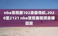 nba常规赛102录像导航,2020至2121 nba常规赛视频录播回放