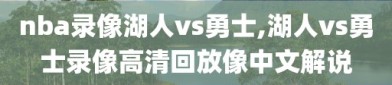 nba录像湖人vs勇士,湖人vs勇士录像高清回放像中文解说